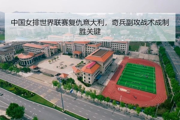 中国女排世界联赛复仇意大利，奇兵副攻战术成制胜关键